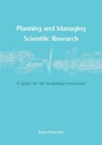 Planning and managing scientific researchf: a guide for the beginning researcher