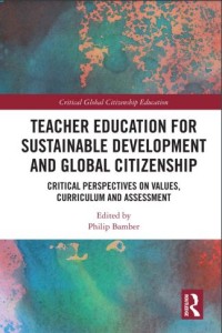 Teacher education for sustainable development and global citizenship : critical perspectives on values, curriculum and assessment