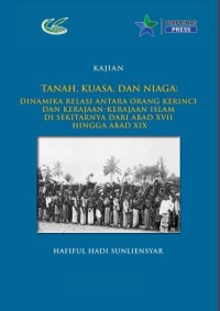 Tanah, kuasa dan niaga : dinamika relasi antara orang Kerinci dan Kerajaan - Kerajaan Islam di sekitarnya dari abad XVII hingga abad XIX