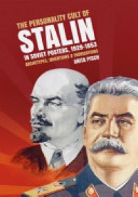 The personality cult of Stalin in Soviet posters, 1929-1953 : archetypes, inventions and fabrications