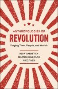 Anthropologies of revolution: forging time, people, and worlds