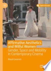 Affirmative Aesthetics and Wilful Women : Gender, Space and Mobility in Contemporary Cinema