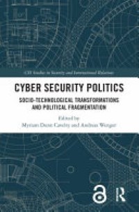 Cyber security politics : socio-technological transformations and political fragmentation