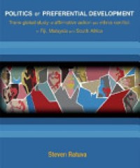 Politics of preferential development : Trans-global study of affirmative action and ethnic conflict in Fiji, Malaysia and South Africa