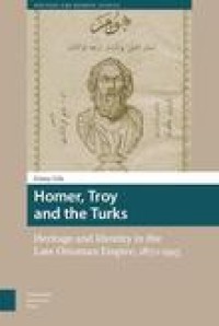 Homer, Troy and the Turks: heritage and identity in the Late Ottoman Empire 1870-1915