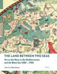 The Land between Two Seas: Art on the Move in the Mediterranean and the Black Sea 1300–1700