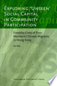 Exploring 'Unseen' Social Capital in Community Participation : Everyday Lives of Poor Mainland Chinese Migrants in Hong Kong