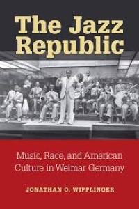 jazz republic: music, race, and American culture in Weimar Germany