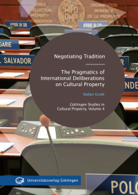 Negotiating tradition - the pragmatics of international deliberations on cultural property