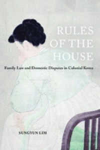 Rules of the house: family law and domestic disputes in colonial Korea