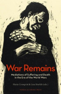 War Remains; Mediations Of Suffering And Death In The Era Of The World Wars